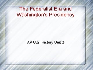 The Federalist Era and Washington's Presidency AP U.S. History Unit 2 