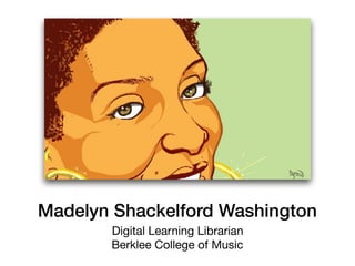 Madelyn Shackelford Washington
Digital Learning Librarian

Berklee College of Music
 