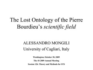The Lost Ontology of the Pierre Bourdieu’s  scientific field ,[object Object],[object Object],[object Object],[object Object],[object Object]
