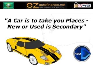 "A Car is to take you Places -
New or Used is Secondary"
 