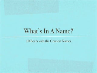 What’s In A Name?
10 Beers with the Craziest Names
 
