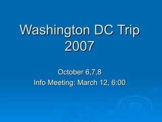 Washington DC Trip 2007 October 6,7,8 Info Meeting: March 12, 6:00 