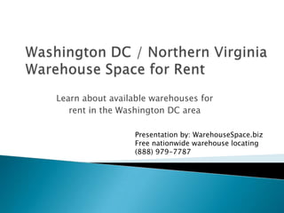 Learn about available warehouses for
   rent in the Washington DC area

                  Presentation by: WarehouseSpace.biz
                  Free nationwide warehouse locating
                  (888) 979-7787
 