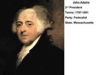 John Adams 2 nd  President Terms: 1797-1801 Party: Federalist State: Massachusetts 
