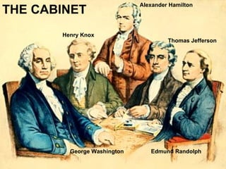 George Washington Henry Knox Edmund Randolph Thomas Jefferson Alexander Hamilton THE CABINET 