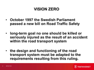 VISION ZERO

    • October 1997 the Swedish Parliament
      passed a new bill on Road Traffic Safety

    • long-term goa...