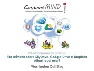 WebConferência gratuita
Tira dúvidas sobre SkyDrive, Google Drive e Dropbox
Afinal, qual usar?
Washington Osti Silva

 