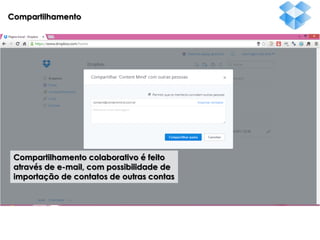 Compartilhamento

Compartilhamento colaborativo é feito
através de e-mail, com possibilidade de
importação de contatos de outras contas

 