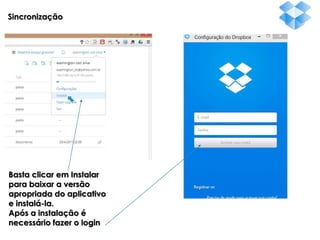 Sincronização

Basta clicar em Instalar
para baixar a versão
apropriada do aplicativo
e instalá-la.
Após a instalação é
necessário fazer o login

 