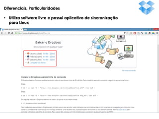 Diferenciais, Particularidades
• Utiliza software livre e possui aplicativo de sincronização
para Linux

 