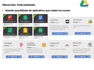 Diferenciais, Particularidades
• Grande quantidade de aplicativos que rodam na nuvem

 