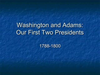 Washington and Adams:
Our First Two Presidents
1788-1800

 