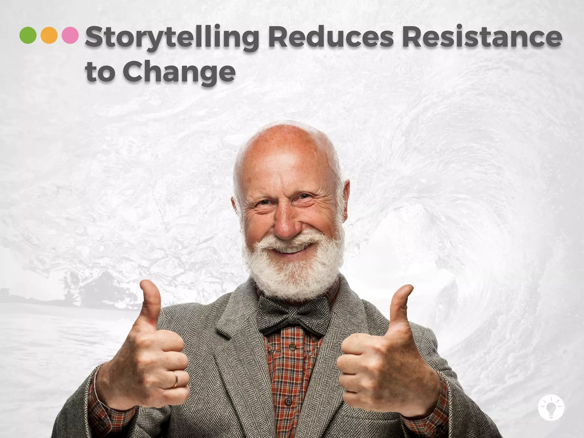 Storytelling Reduces Resistance
to Change
 