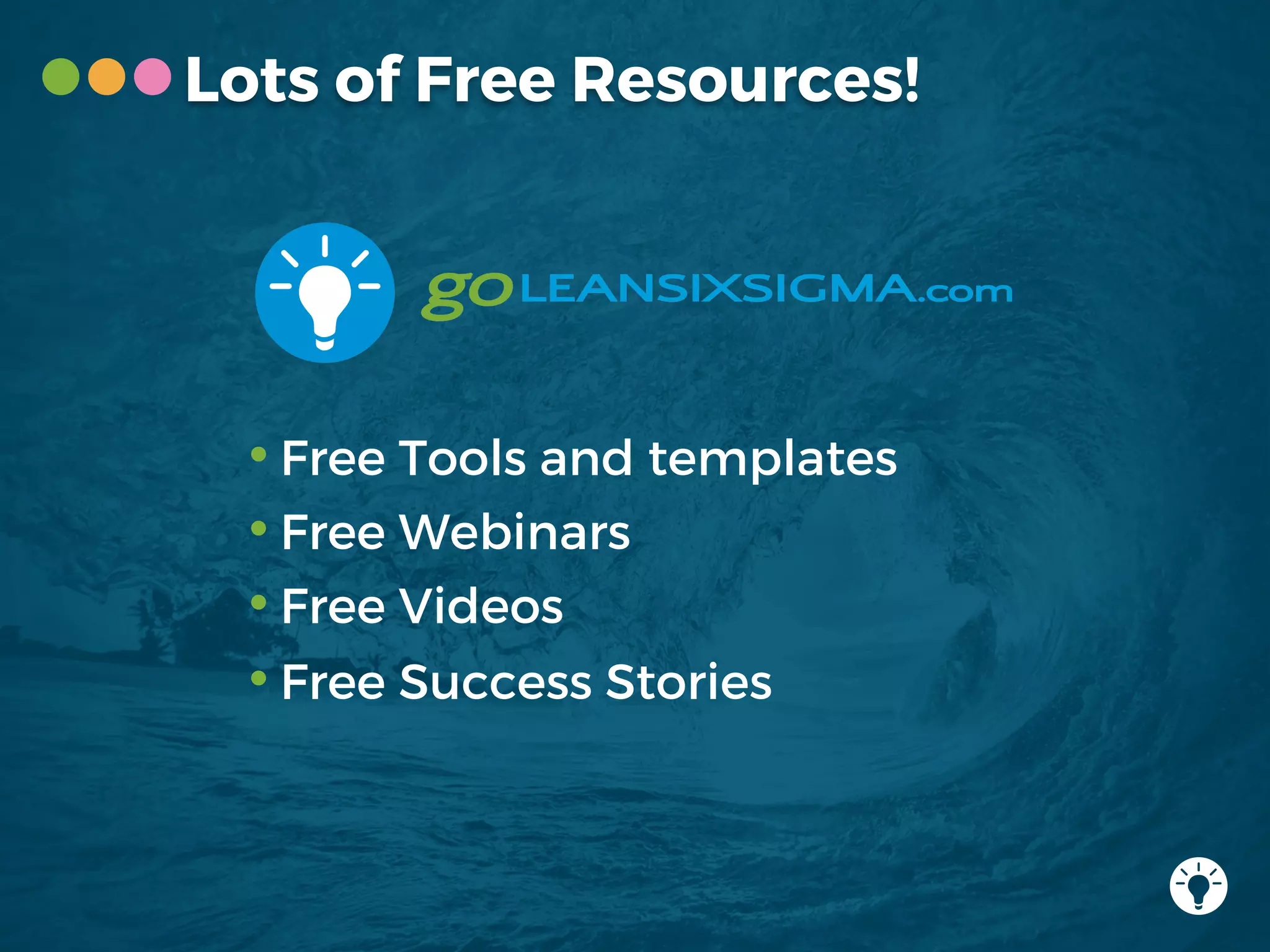 • Free Tools and templates
• Free Webinars
• Free Videos
• Free Success Stories
Lots of Free Resources!
 