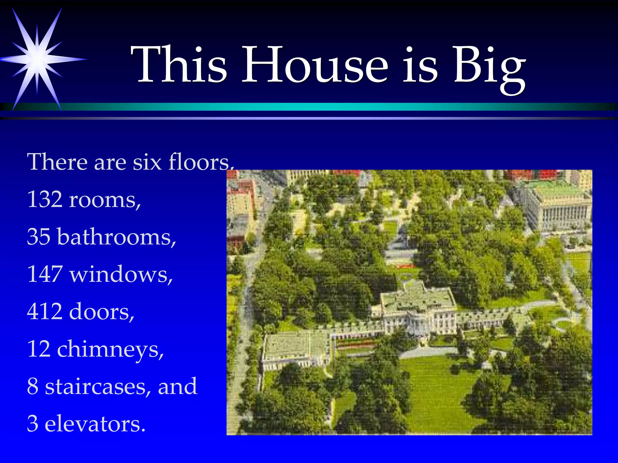 This House is BigThere are six floors, 132 rooms, 35 bathrooms, 147 windows, 412 doors, 12 chimneys, 8 staircases, and 3 elevators. 