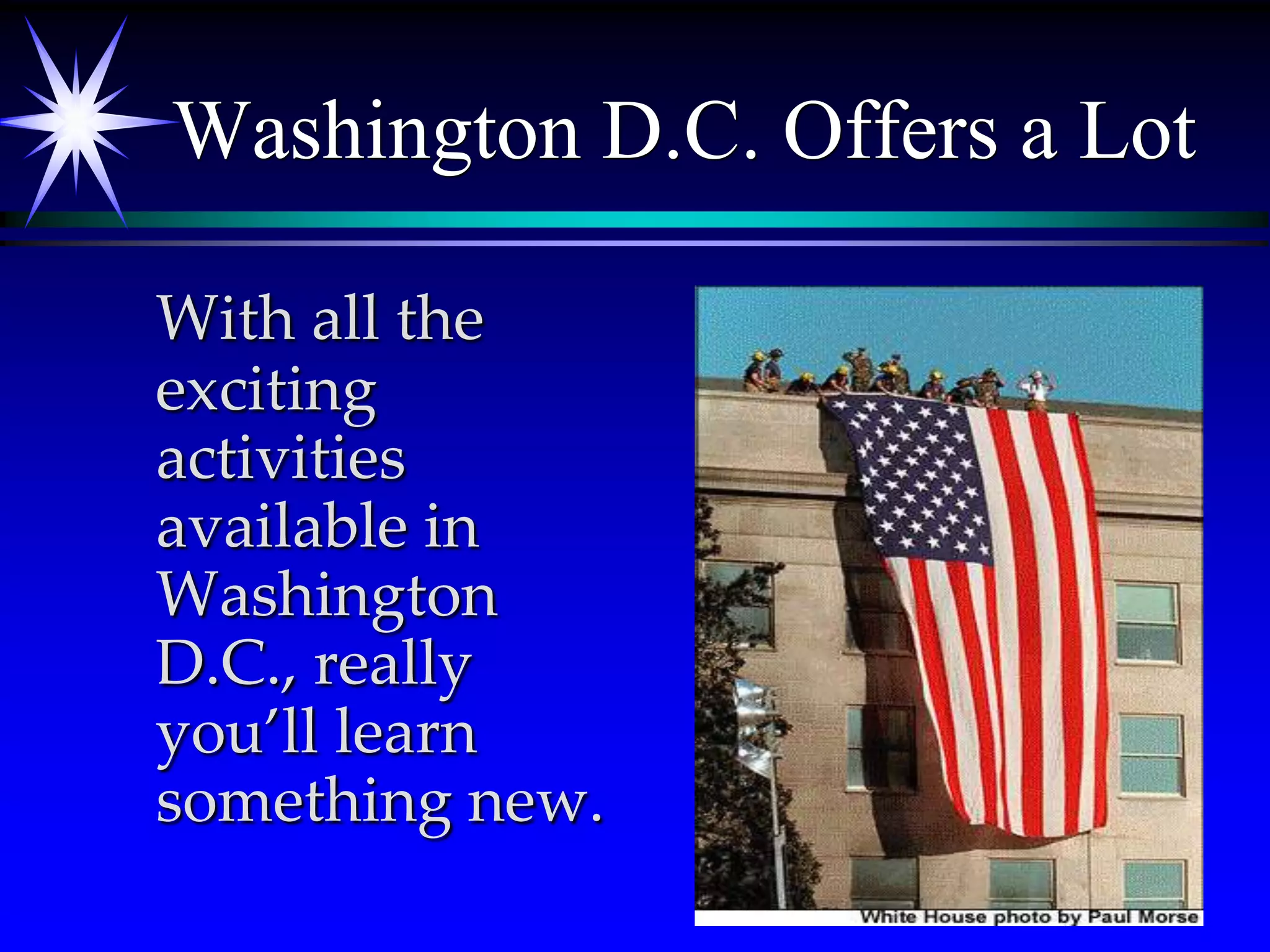 Washington D.C. Offers a LotWith all the exciting activities available in Washington D.C., really you’ll learn something new.