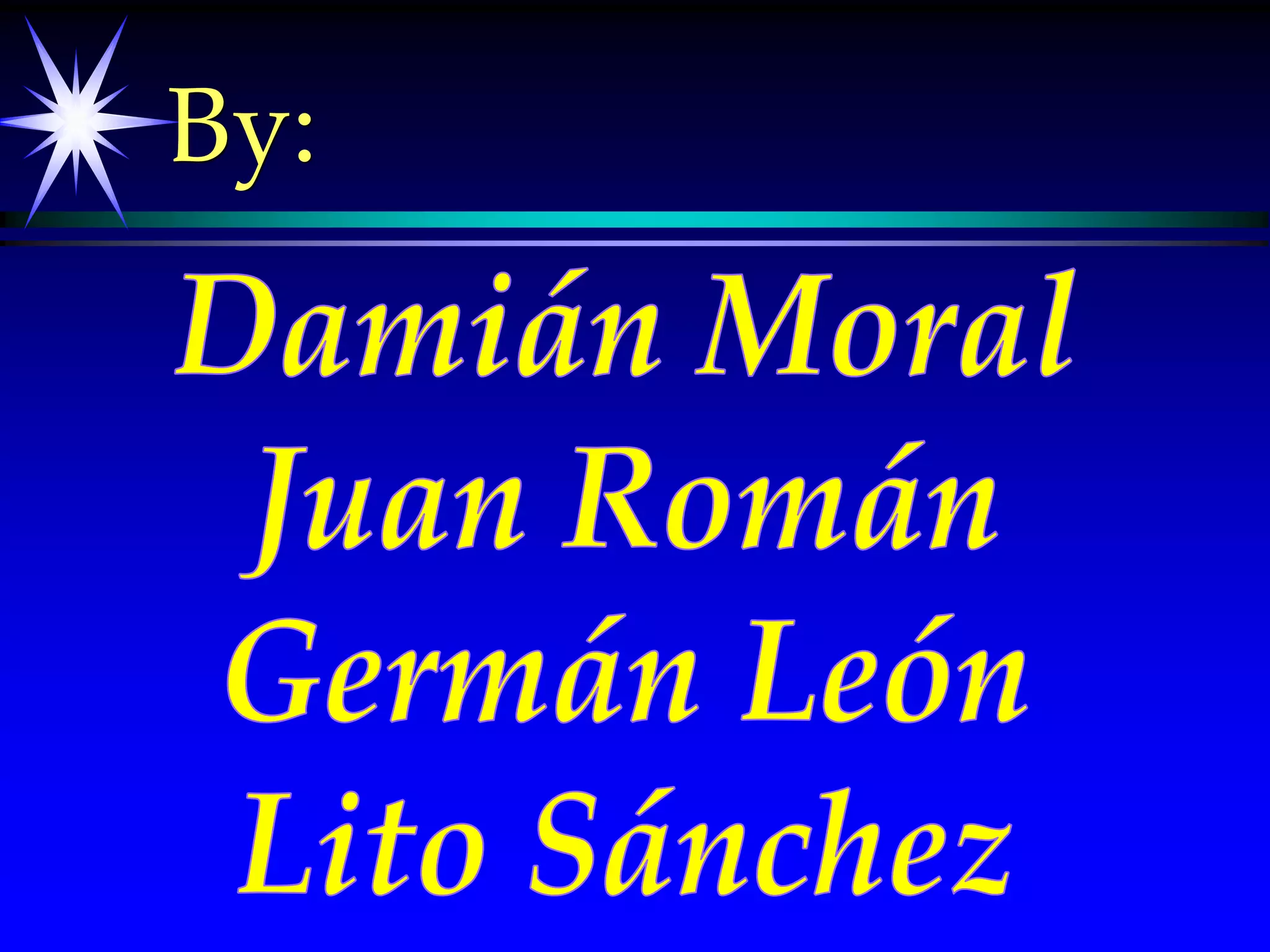 By:Damián MoralJuan RománGermán LeónLito Sánchez