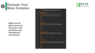 Example Test
More Complex
Make sure all
table counts are
the same in the
production and
development
environment
❷
 
