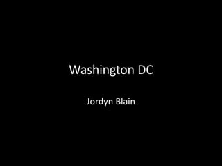 Washington DC

  Jordyn Blain
 
