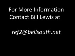 For More Information
Contact Bill Lewis at
ref2@bellsouth.net