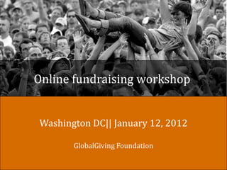 Online fundraising workshop


Washington DC|| January 12, 2012

       GlobalGiving Foundation
 