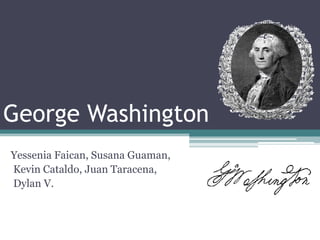 George Washington
Yessenia Faican, Susana Guaman,
Kevin Cataldo, Juan Taracena,
Dylan V.
 