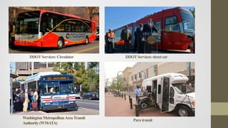DDOTServices: Circulator DDOTServices: streetcar
WashingtonMetropolitanAreaTransit
Authority(WMATA)
Paratransit
 