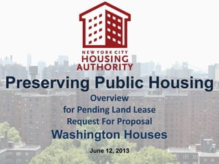 Preserving Public Housing
Overview
for Pending Land Lease
Request For Proposal
Washington Houses
June 12, 2013
 