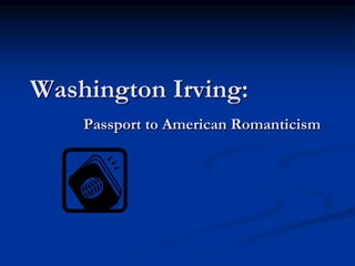 Washington Irving:
Passport to American Romanticism
 