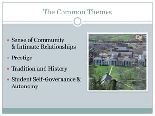 The Common Themes


 Sense of Community
 & Intimate Relationships
 Prestige

 Tradition and History

 Student Self-Governance &
 Autonomy
 