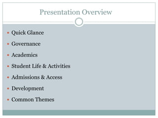 Presentation Overview

 Quick Glance

 Governance

 Academics

 Student Life & Activities

 Admissions & Access

 Development

 Common Themes
 