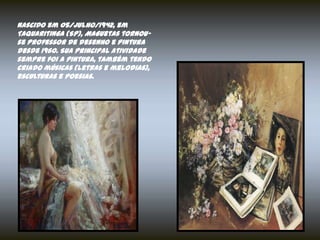 Nascido em 05/julho/1942, em
Taquaritinga (SP), Maguetas tornou-
se professor de desenho e pintura
desde 1960. Sua principal atividade
sempre foi a pintura, também tendo
criado músicas (letras e melodias),
esculturas e poesias.
 