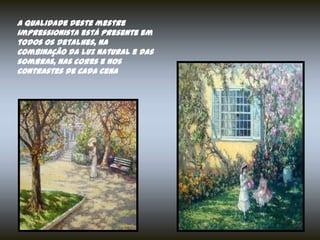 A qualidade deste mestre
impressionista está presente em
todos os detalhes, na
combinação da luz natural e das
sombras, nas cores e nos
contrastes de cada cena
 