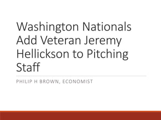 Washington Nationals
Add Veteran Jeremy
Hellickson to Pitching
Staff
PHILIP H BROWN, ECONOMIST
 