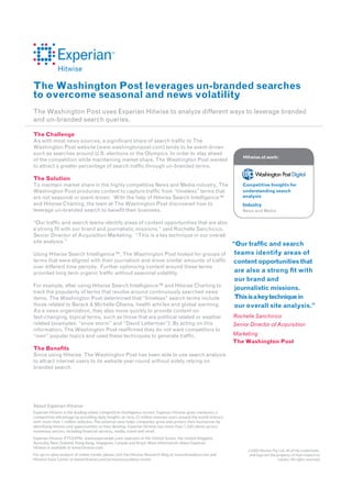 The Washington Post leverages un-branded searches
to overcome seasonal and news volatility
The Washington Post uses Experian Hitwise to analyze different ways to leverage branded
and un-branded search queries.

The Challenge
As with most news sources, a signi cant share of search traf c to The
Washington Post website (www.washingtonpost.com) tends to be event-driven
such as searches around U.S. elections or the Olympics. In order to stay ahead
                                                                                                                   Hitwise at work:
of the competition while maintaining market share, The Washington Post wanted
to attract a greater percentage of search traf c through un-branded terms.

The Solution
To maintain market share in the highly competitive News and Media industry, The                                   Competitive Insights for
Washington Post produces content to capture traf c from “timeless” terms that                                     understanding search
are not seasonal or event driven. With the help of Hitwise Search Intelligence™                                   analysis
and Hitwise Charting, the team at The Washington Post discovered how to                                           Industry
leverage un-branded search to bene t their business.                                                              News and Media

“Our traf c and search teams identify areas of content opportunities that are also
a strong t with our brand and journalistic missions,” said Rochelle Sanchirico,
Senior Director of Acquisition Marketing. “This is a key technique in our overall
site analysis.”
                                                                                  “Our traf c and search
Using Hitwise Search Intelligence™, The Washington Post looked for groups of       teams identify areas of
terms that were aligned with their journalism and drove similar amounts of traf c content opportunities that
over different time periods. Further optimizing content around these terms
provided long term organic traf c without seasonal volatility.                     are also a strong t with
                                                                                   our brand and
For example, after using Hitwise Search Intelligence™ and Hitwise Charting to
                                                                                   journalistic missions.
track the popularity of terms that revolve around continuously searched news
items, The Washington Post determined that “timeless” search terms include         This is a key technique in
those related to Barack & Michelle Obama, health articles and global warming.      our overall site analysis.”
As a news organization, they also move quickly to provide content on
fast-changing, topical terms, such as those that are political related or weather                              Rochelle Sanchirico
related (examples: “snow storm” and “David Letterman”). By acting on this                                      Senior Director of Acquisition
information, The Washington Post reaf rmed they do not want competitors to
“own” popular topics and used these techniques to generate traf c.                                             Marketing
                                                                                                               The Washington Post
The Bene ts
Since using Hitwise, The Washington Post has been able to use search analysis
to attract internet users to its website year-round without solely relying on
branded search.




About Experian Hitwise
Experian Hitwise is the leading online competitive intelligence service. Experian Hitwise gives marketers a
competitive advantage by providing daily insights on how 25 million Internet users around the world interact
with more than 1 million websites. This external view helps companies grow and protect their businesses by
identifying threats and opportunities as they develop. Experian Hitwise has more than 1,500 clients across
numerous sectors, including nancial services, media, travel and retail.
Experian Hitwise (FTS:EXPN), www.experianplc.com, operates in the United States, the United Kingdom,
Australia, New Zealand, Hong Kong, Singapore, Canada and Brazil. More information about Experian
Hitwise is available at www.hitwise.com.
                                                                                                                     ©2009 Hitwise Pty. Ltd. All of the trademarks
For up-to-date analysis of online trends, please visit the Hitwise Research Blog at www.ilovedata.com and             and logo are the property of their respective
Hitwise Data Center at www.hitwise.com/us/resources/data-center.                                                                        owners. All rights reserved.
 
