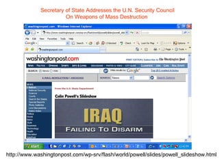 http://www.washingtonpost.com/wp-srv/flash/world/powell/slides/powell_slideshow.html Secretary of State Addresses the U.N. Security Council On Weapons of Mass Destruction  