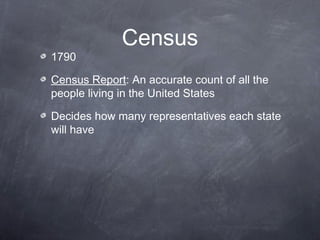 Census
1790
Census Report: An accurate count of all the
people living in the United States
Decides how many representatives each state
will have
 