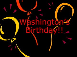 Washington ’ s Birthday!! 