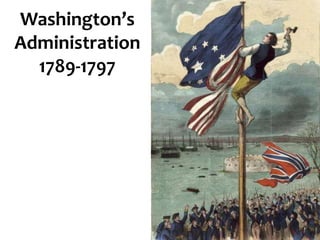 Washington’s
Administration
1789-1797
 