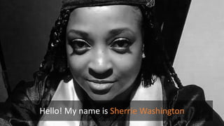 Hello! My name is Sherrie Washington
 
