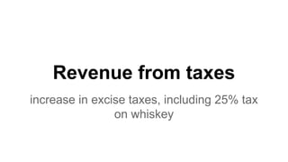 Revenue from taxes
increase in excise taxes, including 25% tax
on whiskey
 