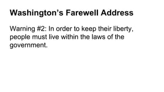 Washington’s Farewell Address
Warning #2: In order to keep their liberty,
people must live within the laws of the
government.
 