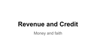 Revenue and Credit
Money and faith
 