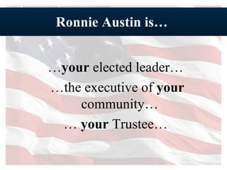 Ronnie Austin is…  … your  elected leader…  … the executive of  your  community…  …  your  Trustee…  