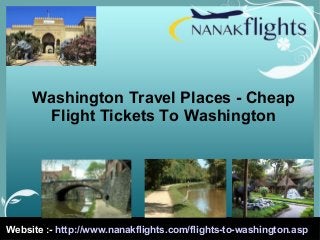Website :- http://www.nanakflights.com/flights-to-washington.asp
Washington Travel Places - Cheap
Flight Tickets To Washington
 