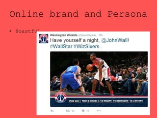 Online brand and Persona
• Boastful
 