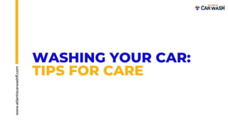 WASHING YOUR CAR:
TIPS FOR CARE
www.atlantiscarwashfl.com
 