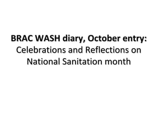 BRAC WASH diary, October entry:
 Celebrations and Reflections on
   National Sanitation month
 