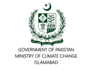 GOVERNMENT OF PAKISTAN
MINISTRY OF CLIMATE CHANGE
ISLAMABAD
1
 