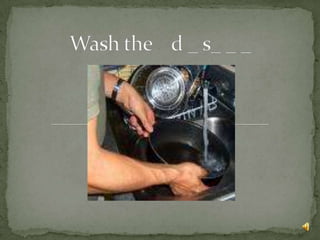 Wash the    d _ s_ _ _  